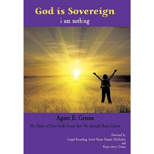 God Is Sovereign I Am Nothing: My Diary of How God''s Grace Saw Me Through Brain Cancer Hardcover, iUniverse