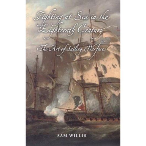 Fighting at Sea in the Eighteenth Century: The Art of Sailing Warfare Hardcover, Boydell Press