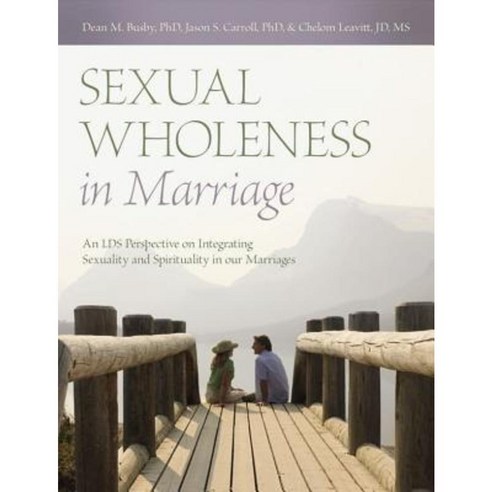 Sexual Wholeness in Marriage: An LDS Perspective on Integrating Sexuality and Spirituality in Our Marriages Paperback, Brigham Distributing