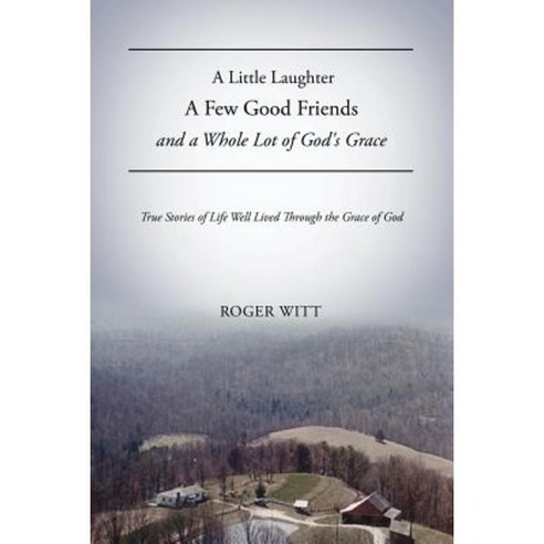 A Little Laughter a Few Good Friends and a Whole Lot of God''s Grace Paperback, Xulon Press