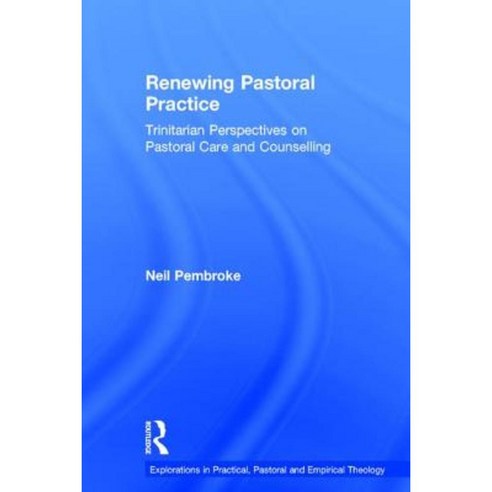 Renewing Pastoral Practice: Trinitarian Perspectives on Pastoral Care and Counselling Hardcover, Routledge