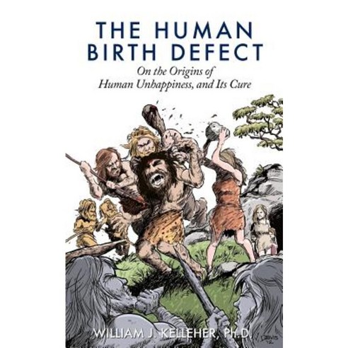 The Human Birth Defect: On the Origins of Human Unhappiness and Its Cure. Paperback, Createspace Independent Publishing Platform