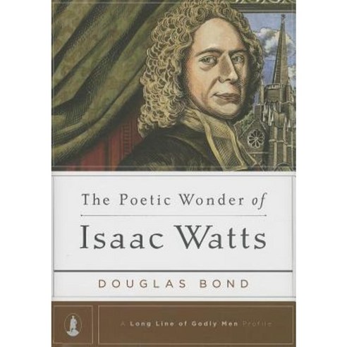 The Poetic Wonder of Isaac Watts Hardcover, Reformation Trust Publishing