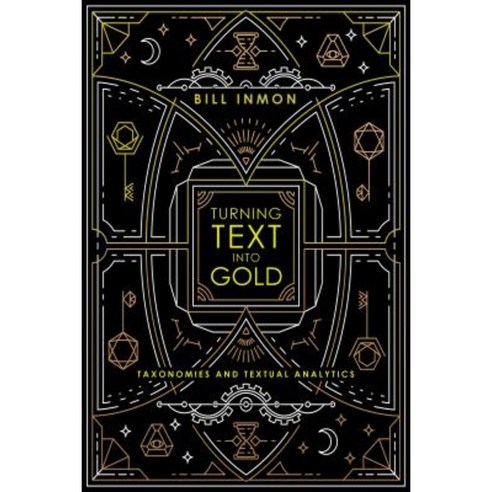Turning Text Into Gold: Taxonomies and Textual Analytics Paperback, Technics Publications