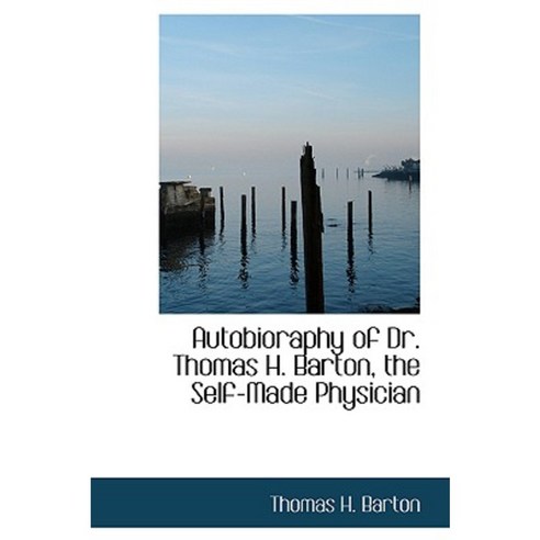 Autobioraphy of Dr. Thomas H. Barton the Self-Made Physician Paperback, BiblioLife