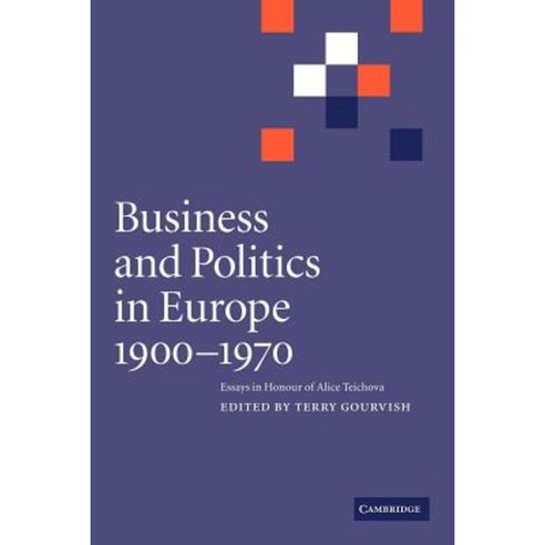 Business and Politics in Europe 1900 1970: Essays in Honour of Alice Teichova Paperback, Cambridge University Press