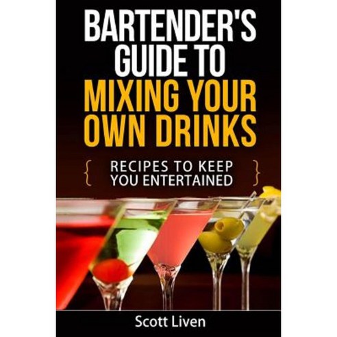 Bartender''s Guide to Mixing Your Own Drinks: Recipes to Keep You Entertained Paperback, Createspace Independent Publishing Platform