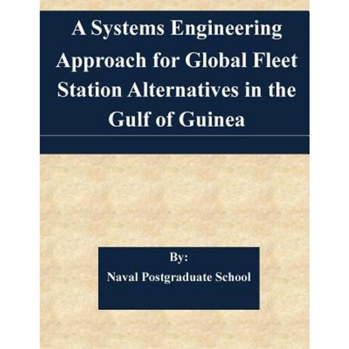 A Systems Engineering Approach for Global Fleet Station Alternatives in the Gulf of Guinea Paperback, Createspace Independent Publishing Platform