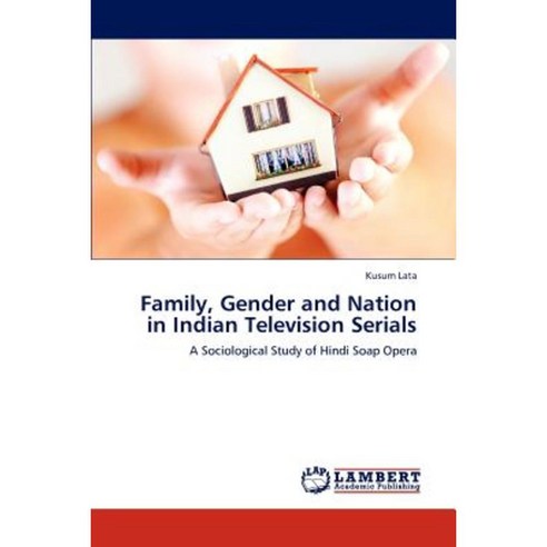 Family Gender and Nation in Indian Television Serials Paperback, LAP Lambert Academic Publishing