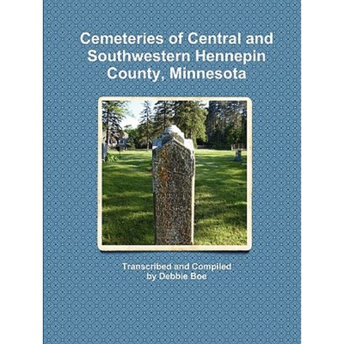 Cemeteries of Central and Southwestern Hennepin County Minnesota Paperback, Debbie Boe