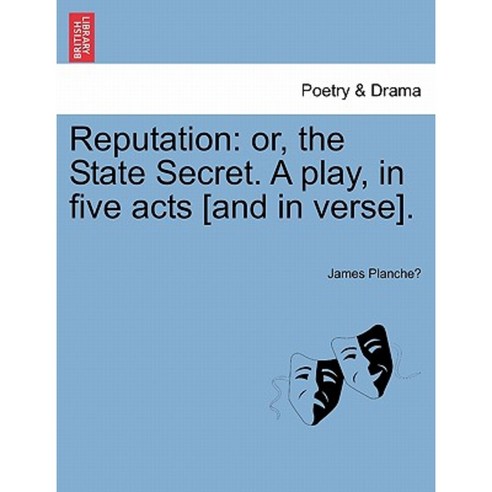 Reputation: Or the State Secret. a Play in Five Acts [And in Verse]. Paperback, British Library, Historical Print Editions