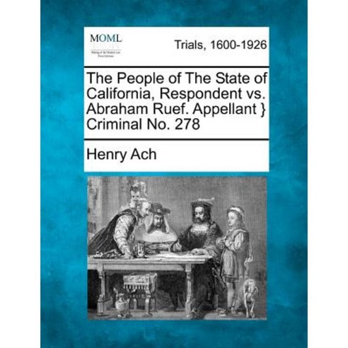 The People of the State of California Respondent vs. Abraham Ruef. Appellant } Criminal No. 278 Paperback, Gale Ecco, Making of Modern Law