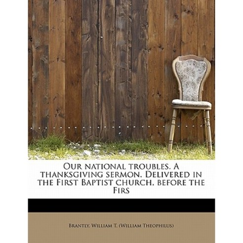 Our National Troubles. a Thanksgiving Sermon. Delivered in the First Baptist Church Before the Firs Paperback, BiblioLife