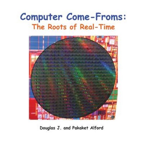 Computer Come-Froms: Trade Version: The Roots of Real-Time Paperback, Createspace Independent Publishing Platform