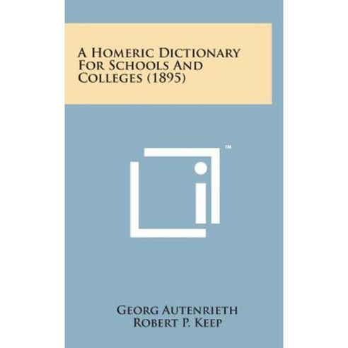 A Homeric Dictionary for Schools and Colleges (1895) Hardcover, Literary Licensing, LLC