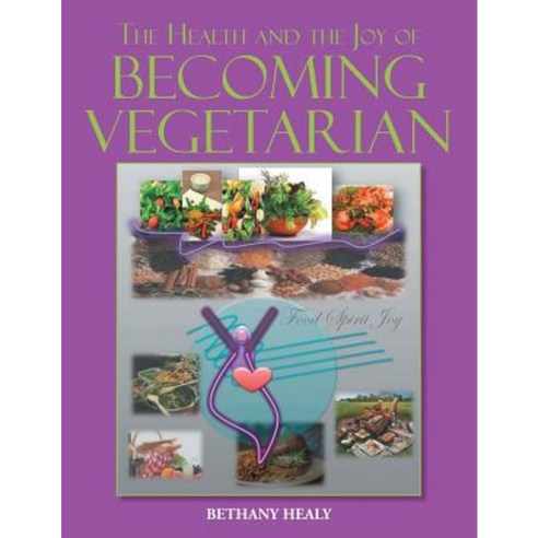 The Health and the Joy of Becoming Vegetarian Paperback, Xlibris