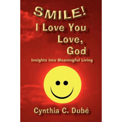 Smile! I Love You Love God: Insights Into Meaningful Living Paperback, Authorhouse