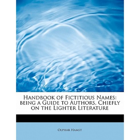 Handbook of Fictitious Names: Being a Guide to Authors Chiefly on the Lighter Literature Paperback, BiblioLife