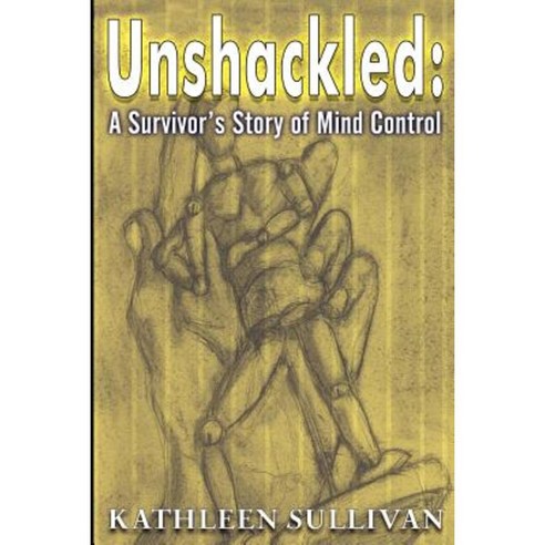Unshackled: A Survivor''s Story of Mind Control Paperback, Dandelion Enterprises