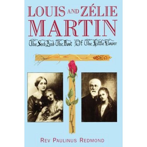 Louis and Zelie Martin: The Seed and Root of the Little Flower Paperback, Gracewing
