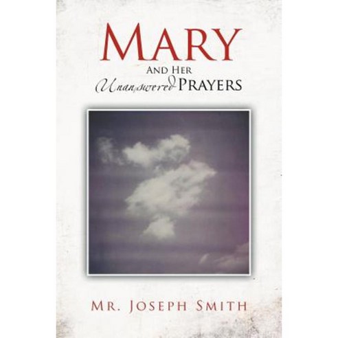 Mary and Her Unanswered Prayers: And Her Unanswered Prayers Paperback, Xlibris Corporation