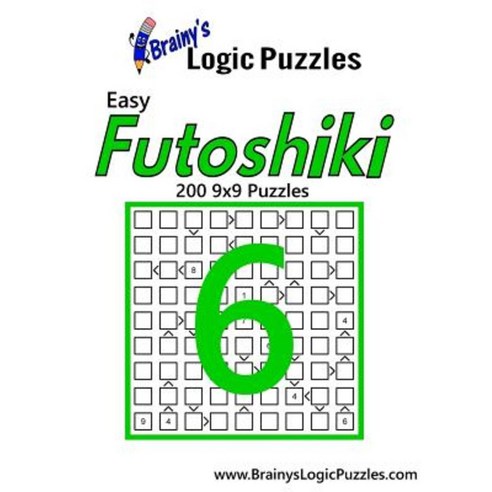 Brainy''s Logic Puzzles Easy Futoshiki #6: 200 9x9 Puzzles Paperback, Createspace Independent Publishing Platform