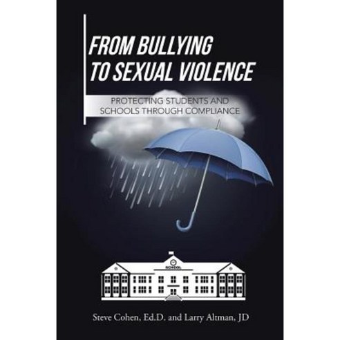 From Bullying to Sexual Violence: Protecting Students and Schools Through Compliance Paperback, Authorhouse