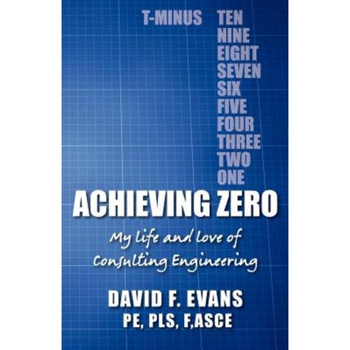 Achieving Zero: My Life and Love of Consulting Engineering Paperback, Createspace Independent Publishing Platform