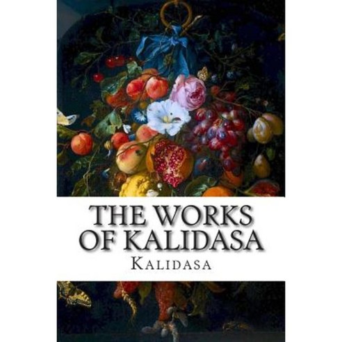 The Works of Kalidasa Paperback, Createspace Independent Publishing Platform