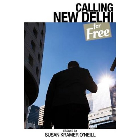 Calling New Delhi for Free: And Other Ephemeral Truths of the 21st Century Paperback, Peace Corps Writers