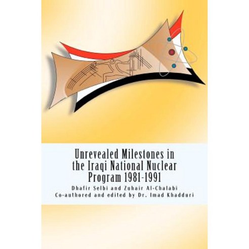 Unrevealed Milestones in the Iraqi National Nuclear Program 1981-1991 Paperback, Createspace Independent Publishing Platform