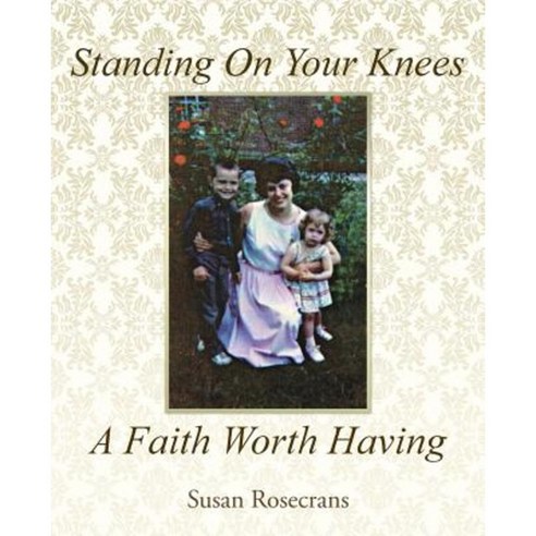 Standing on Your Knees a Faith Worth Having Paperback, WestBow Press