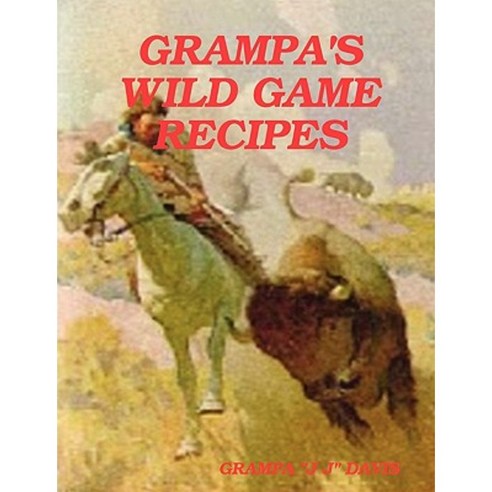 Grampa''s Wild Game Recipes Paperback, Lulu.com