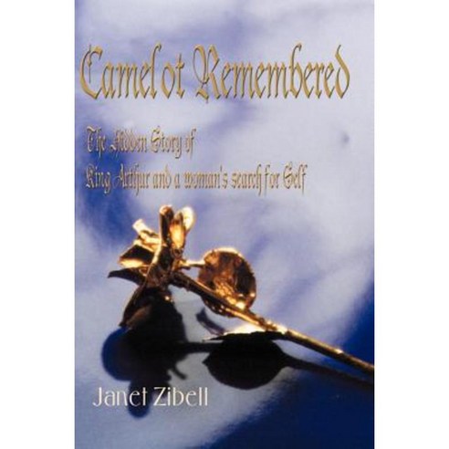 Camelot Remembered: The Hidden Story of King Arthur and a Woman''s Search for Self Paperback, Writers Club Press