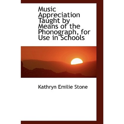Music Appreciation Taught by Means of the Phonograph for Use in Schools Hardcover, BiblioLife