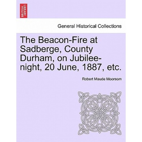 The Beacon-Fire at Sadberge County Durham on Jubilee-Night 20 June 1887 Etc. Paperback, British Library, Historical Print Editions