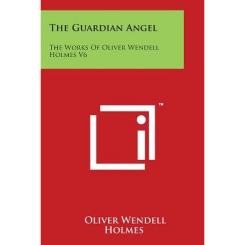 The Guardian Angel: The Works of Oliver Wendell Holmes V6 Paperback, Literary Licensing, LLC