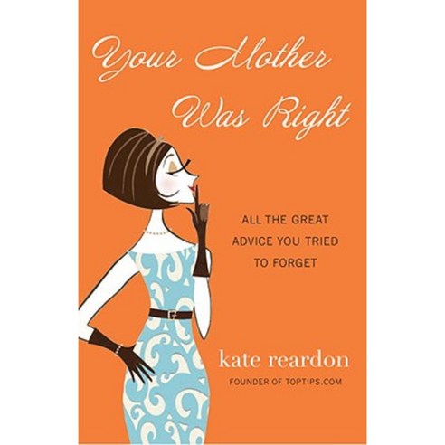 Your Mother Was Right: All the Great Advice You Tried to Forget ...