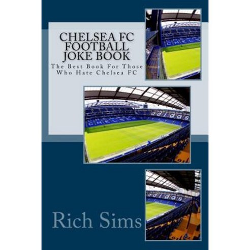 Chelsea FC Football Joke Book: The Best Book for Those Who Hate Chelsea FC Paperback, Createspace Independent Publishing Platform