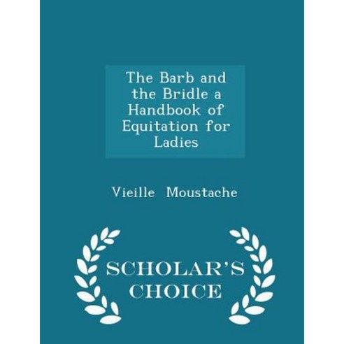 The Barb and the Bridle a Handbook of Equitation for Ladies - Scholar''s Choice Edition Paperback