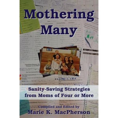Mothering Many: Sanity-Saving Strategies from Moms of Four or More Paperback, Into Your Hands LLC