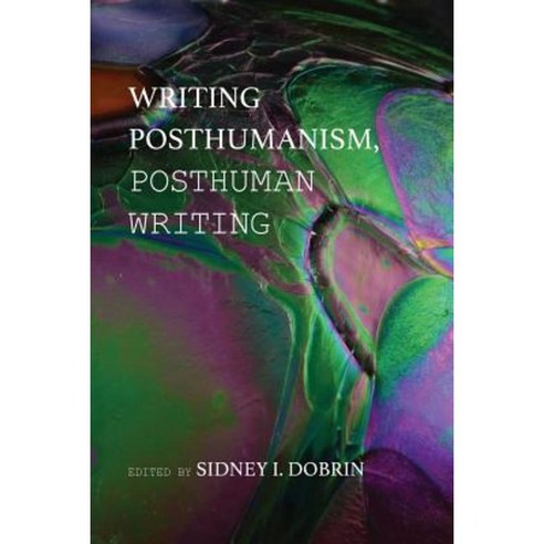 Writing Posthumanism Posthuman Writing Paperback, Parlor Press