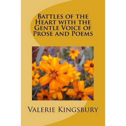 Battles of the Heart with the Gentle Voice of Prose and Poems Paperback, Createspace Independent Publishing Platform