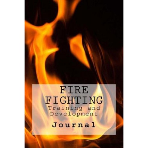 Fire Fighting: Training and Development Paperback, Createspace Independent Publishing Platform