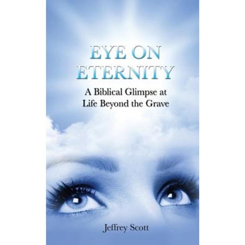 Eye on Eternity: A Biblical Glimpse at Life Beyond the Grave Paperback ...