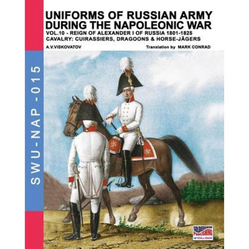 Uniforms of Russian Army During the Napoleonic War Vol.10: Cavalry: Cuirassiers Dragoons & Horse-Jagers Paperback, Soldiershop