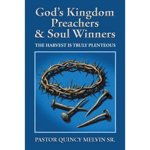 God''s Kingdom Preachers & Soul Winners: The Harvest Is Truly Plenteous Paperback, Authorhouse