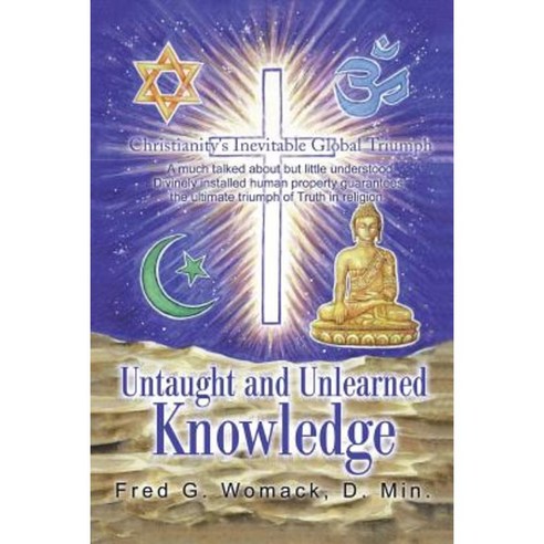 Untaught and Unlearned Knowledge: Christianity''s Inevitable Global Triumph Paperback, iUniverse