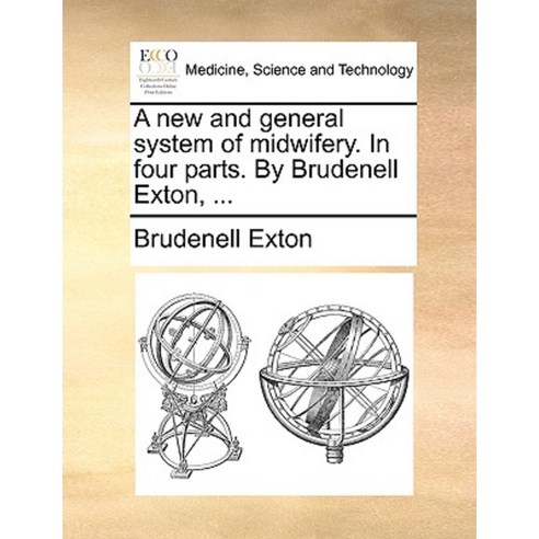 A New and General System of Midwifery. in Four Parts. by Brudenell ...