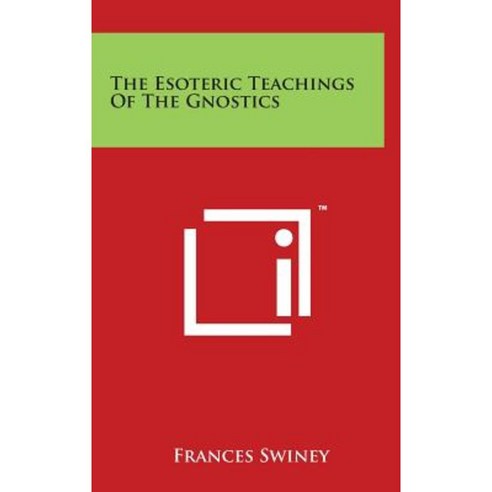 The Esoteric Teachings of the Gnostics Hardcover, Literary Licensing, LLC